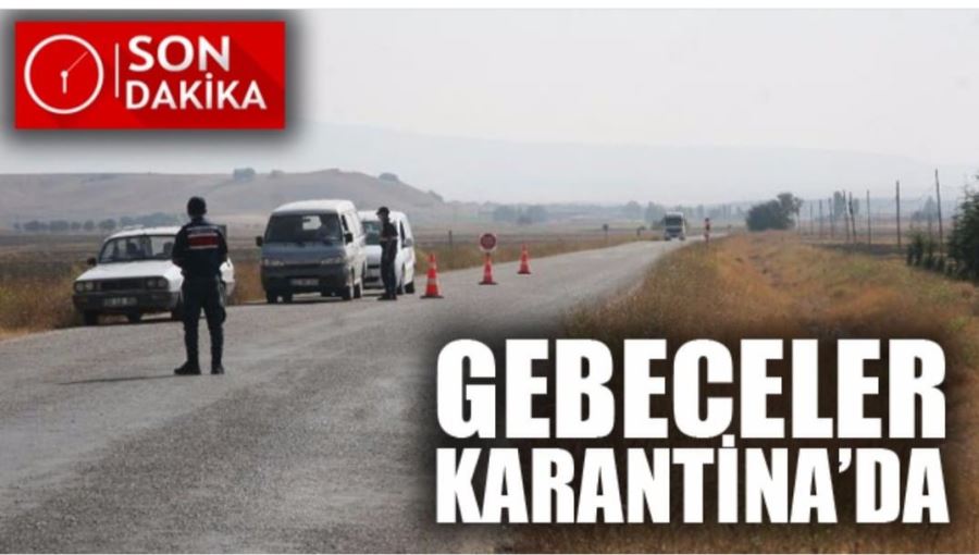 GEBECELER KASABASI KARANTİNA ALTINA ALINDI