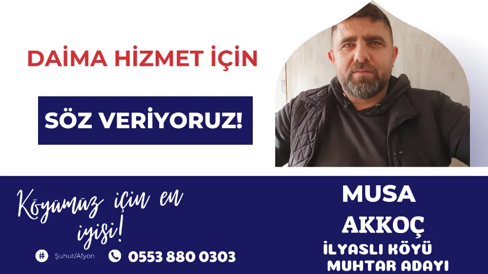 İlyaslı Köyü Muhtar Adayı Musa Akkoç Bende Varım Dedi