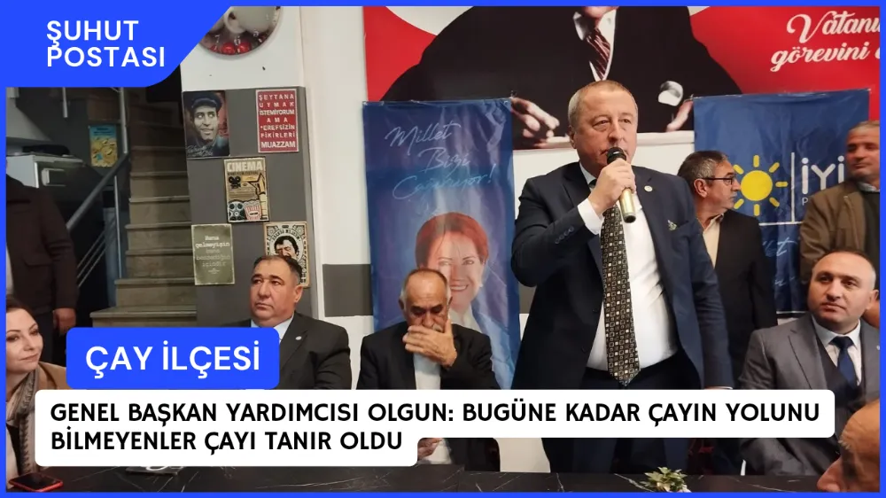 Genel Başkan Yardımcısı Olgun: “Bugüne Kadar Çay’ın yolunu bilmeyenler Çay’ı tanır oldular