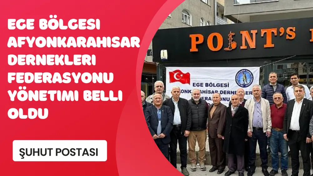 Ege Bölgesi Afyonkarahisar Dernekleri Federasyonu Yönetimi Belli Oldu