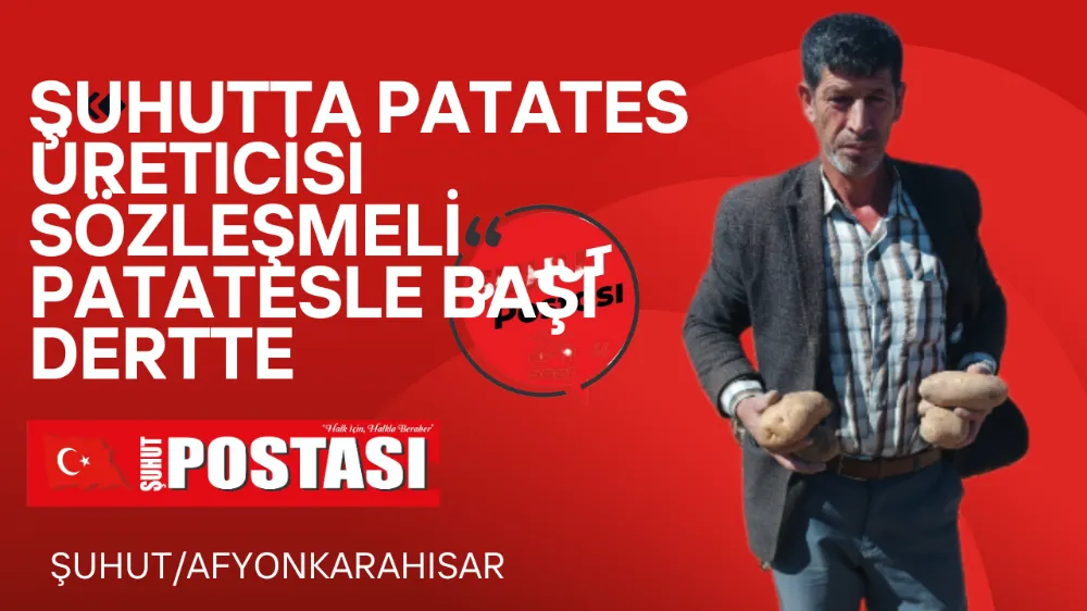 Şuhutta Patates Üreticilerinin Sözleşmeli Patateste Başı Dertte