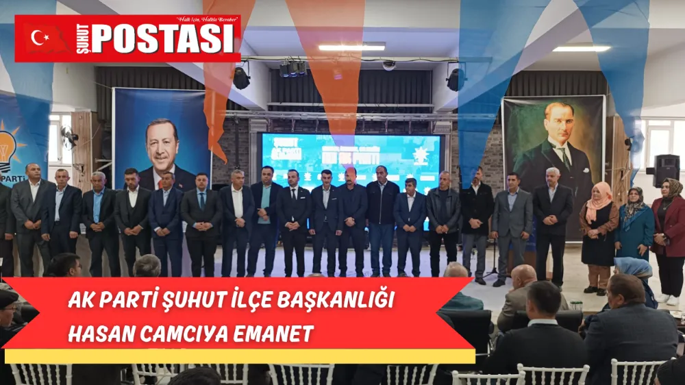 Şuhut Ak Parti İlçe Başkanlığı Hasan Camcıya Emanet