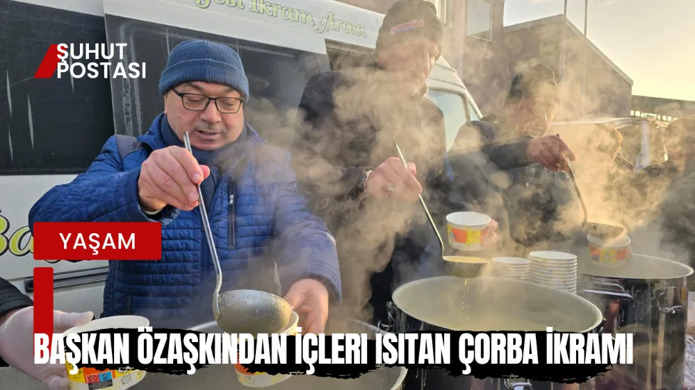 Başkan Özaşkından İçleri Isıtan Çorba İkramı