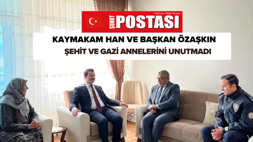 Kaymakam Han ve Başkan Özaşkın Anneler Gününde Şehit ve Gazi Annelerini Unutmadı 