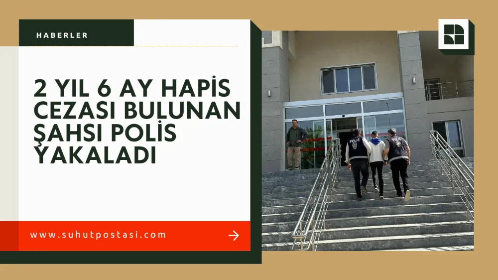 Şuhutta 2 Yıl 6 Ay Hapis Cezası Bulunan Şahsı Polis Yakaladı 