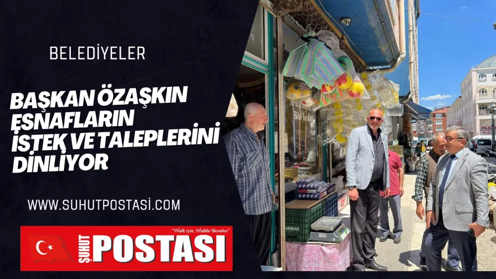 Başkan Özaşkın Esnafların İstek ve Taleplerini Dinliyor 