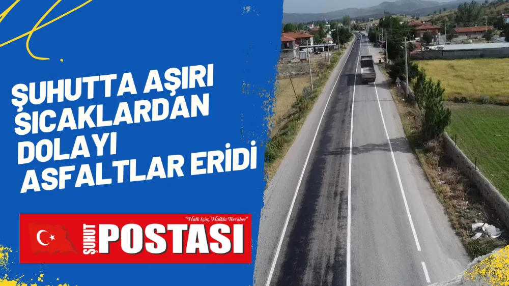 Şuhutta aşırı sıcaklardan dolayı asfaltlar eridi!