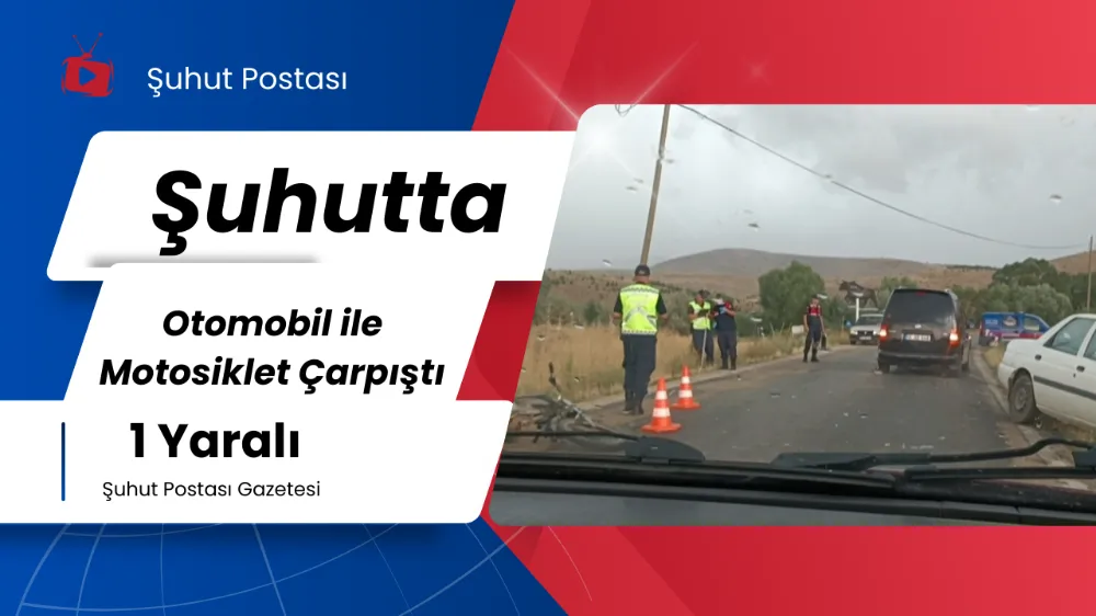 Şuhut’ta Otomobil ile Motosiklet Çarpıştı: 1 Ağır Yaralı