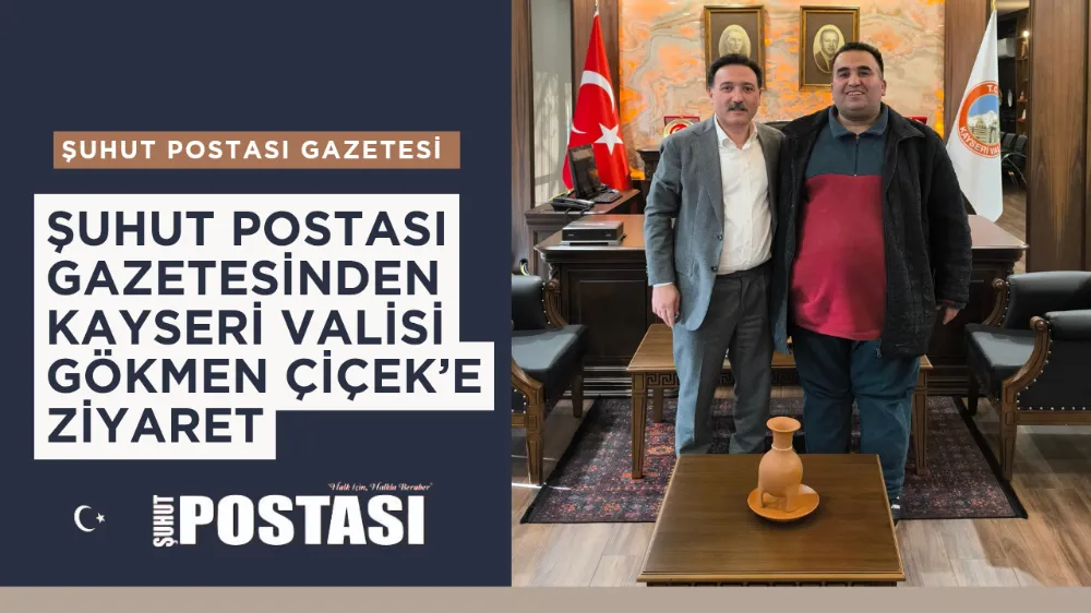 Şuhut Postası Gazetesinden Kayseri Valisi Gökmen Çiçek’e Ziyaret